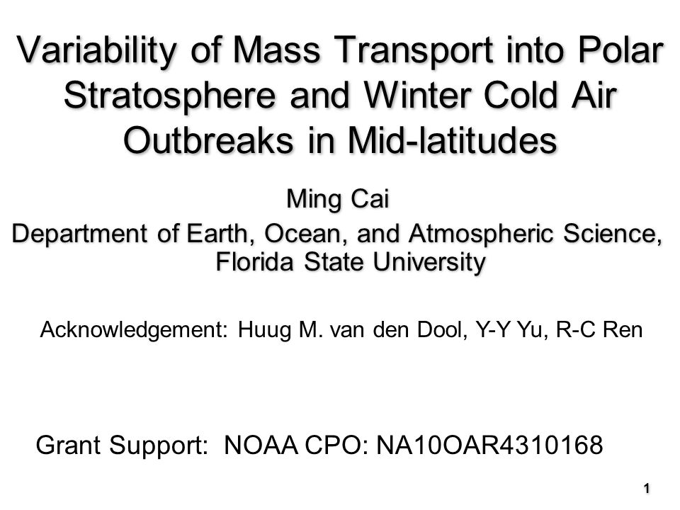 Variability of Mass Transport into Polar Stratosphere and Winter Cold Air Outbreaks in Mid-latitudes Ming Cai Department of Earth, Ocean, and Atmospheric Science, Florida State University Ming Cai Department of Earth, Ocean, and Atmospheric Science, Florida State University Acknowledgement: Huug M.
