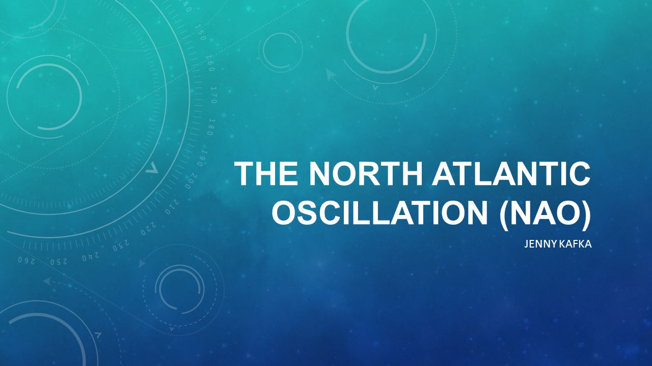 THE NORTH ATLANTIC OSCILLATION (NAO) JENNY KAFKA