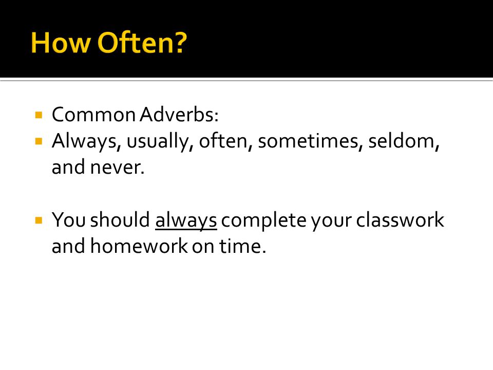  Common Adverbs:  Always, usually, often, sometimes, seldom, and never.
