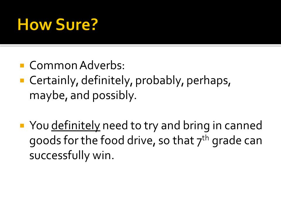 Common Adverbs:  Certainly, definitely, probably, perhaps, maybe, and possibly.