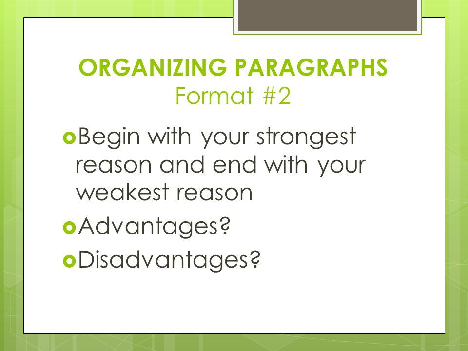 ORGANIZING PARAGRAPHS Format #2  Begin with your strongest reason and end with your weakest reason  Advantages.