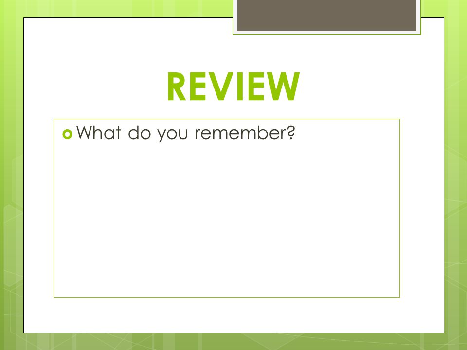REVIEW  What do you remember