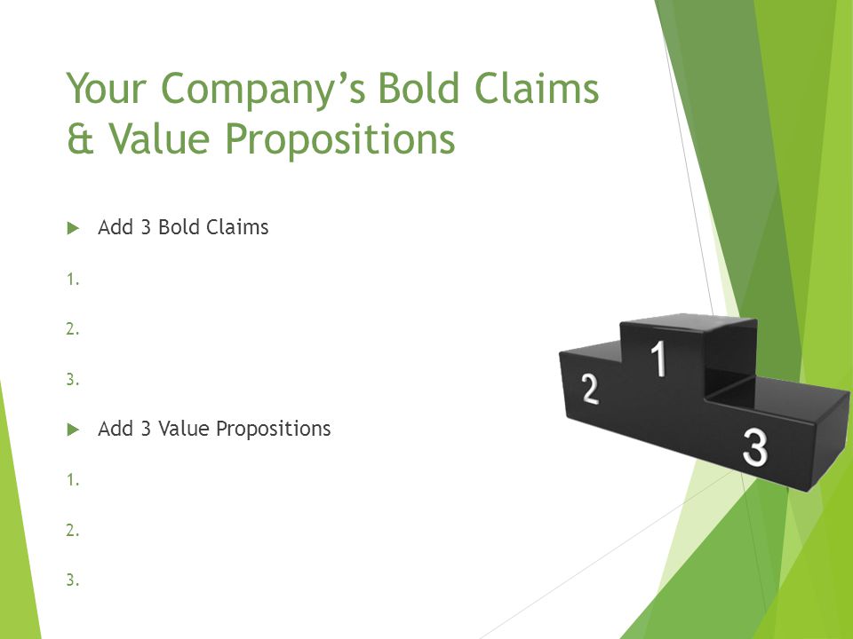 Your Company’s Bold Claims & Value Propositions  Add 3 Bold Claims 1.
