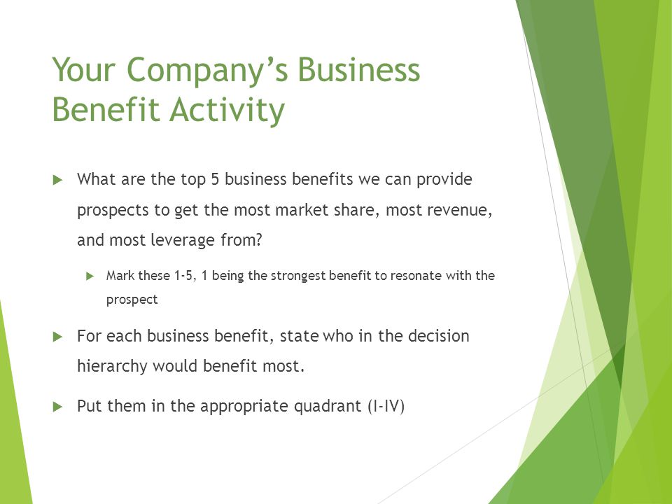 Your Company’s Business Benefit Activity  What are the top 5 business benefits we can provide prospects to get the most market share, most revenue, and most leverage from.