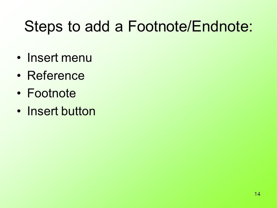 14 Steps to add a Footnote/Endnote: Insert menu Reference Footnote Insert button