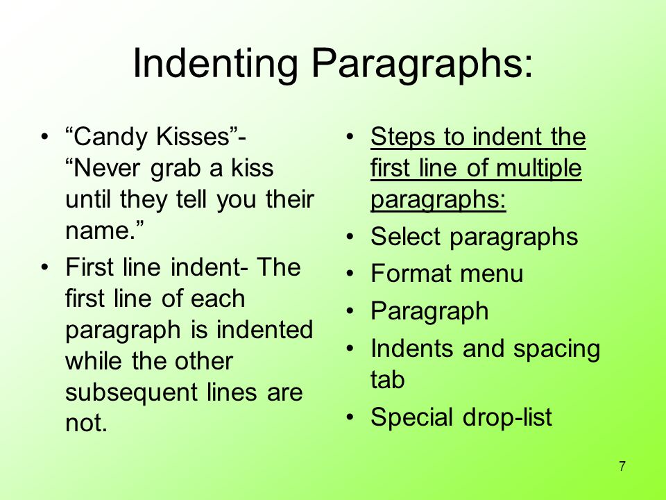 7 Indenting Paragraphs: Candy Kisses - Never grab a kiss until they tell you their name. First line indent- The first line of each paragraph is indented while the other subsequent lines are not.
