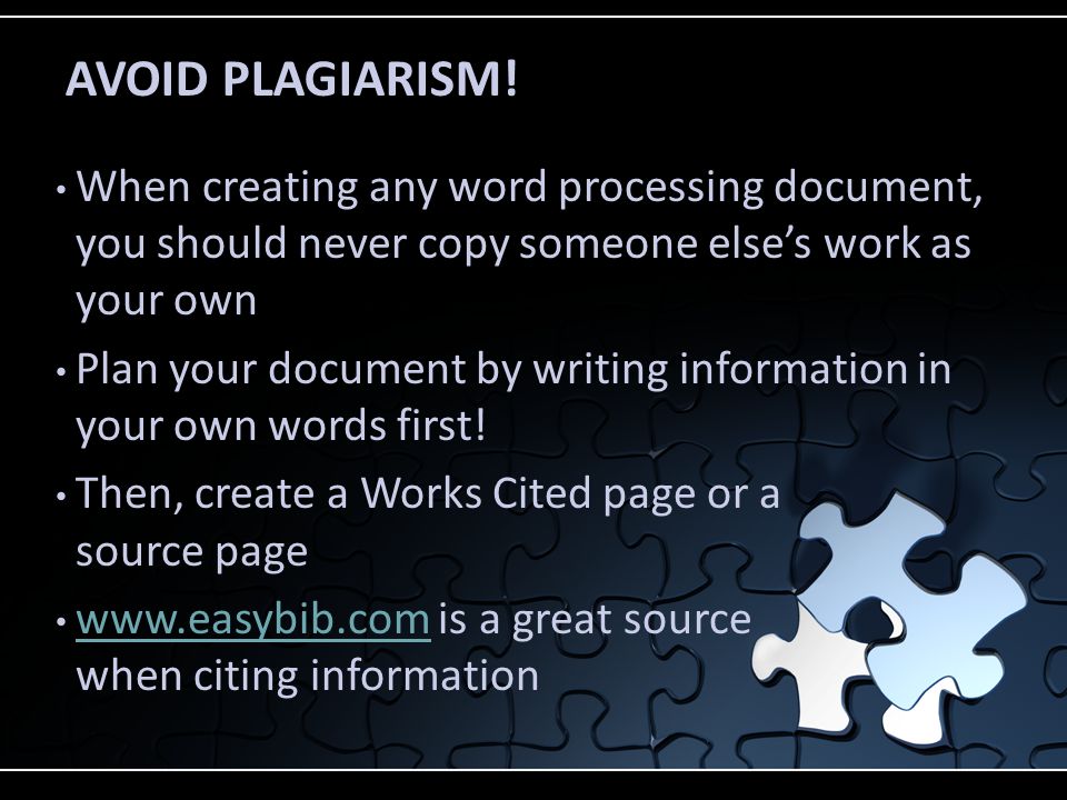 When creating any word processing document, you should never copy someone else’s work as your own Plan your document by writing information in your own words first.