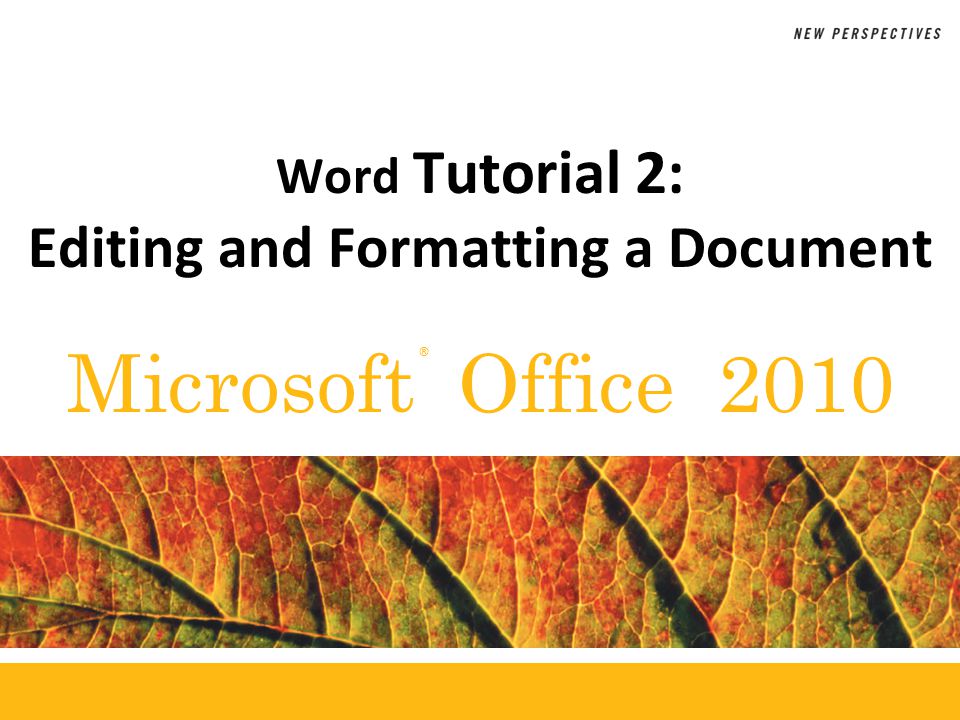 ® Microsoft Office 2010 Word Tutorial 2: Editing and Formatting a Document