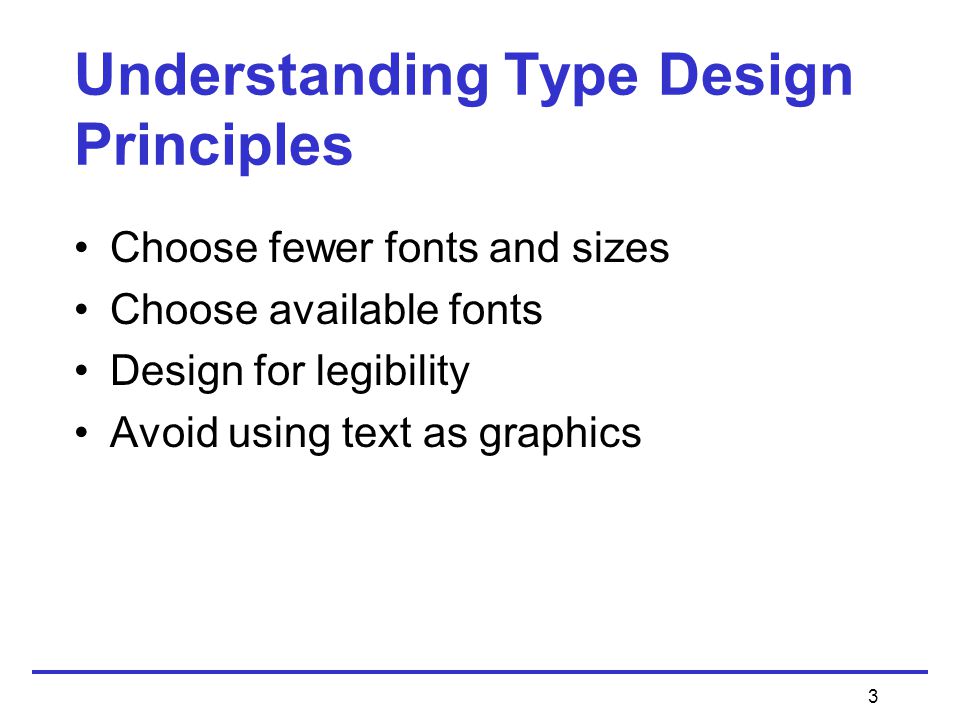 3 Choose fewer fonts and sizes Choose available fonts Design for legibility Avoid using text as graphics