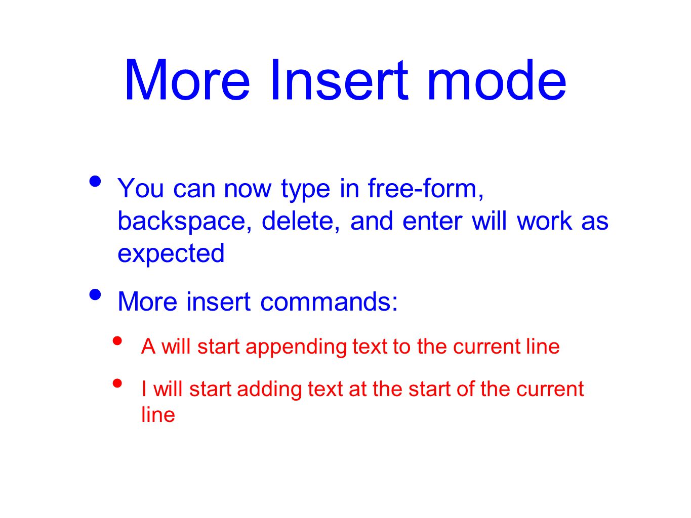 More Insert mode You can now type in free-form, backspace, delete, and enter will work as expected More insert commands: A will start appending text to the current line I will start adding text at the start of the current line
