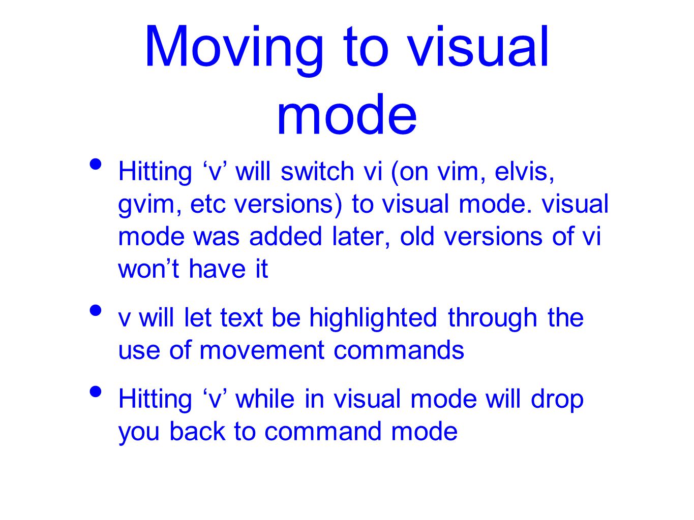Moving to visual mode Hitting ‘v’ will switch vi (on vim, elvis, gvim, etc versions) to visual mode.