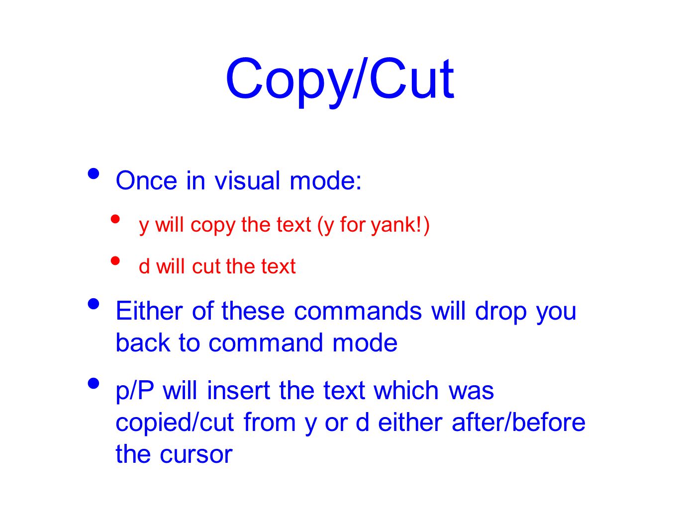 Copy/Cut Once in visual mode: y will copy the text (y for yank!) d will cut the text Either of these commands will drop you back to command mode p/P will insert the text which was copied/cut from y or d either after/before the cursor