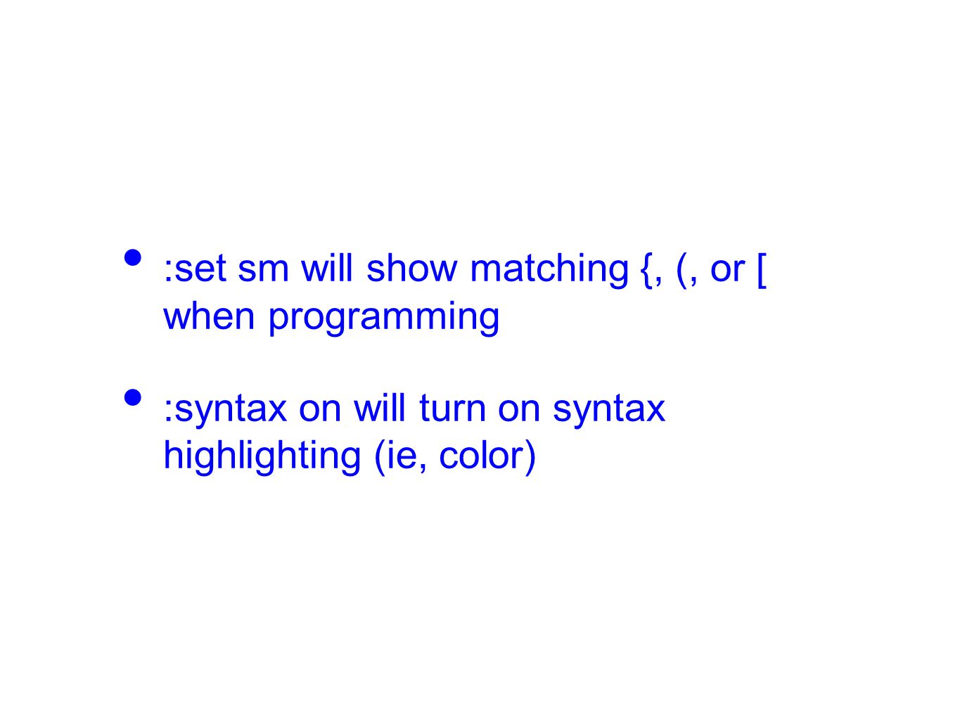 :set sm will show matching {, (, or [ when programming :syntax on will turn on syntax highlighting (ie, color)