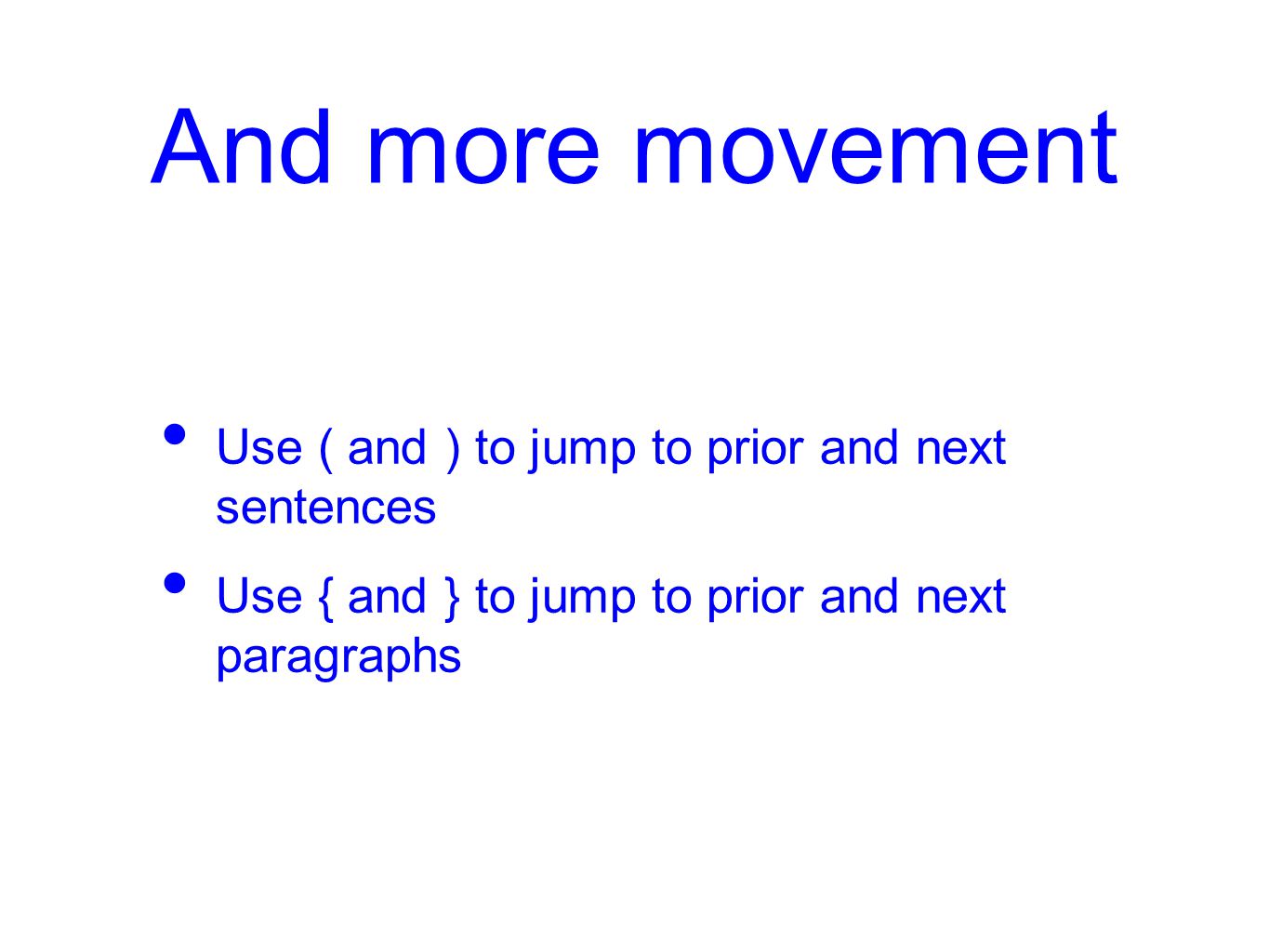 And more movement Use ( and ) to jump to prior and next sentences Use { and } to jump to prior and next paragraphs