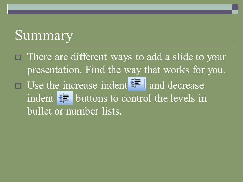 Summary  There are different ways to add a slide to your presentation.