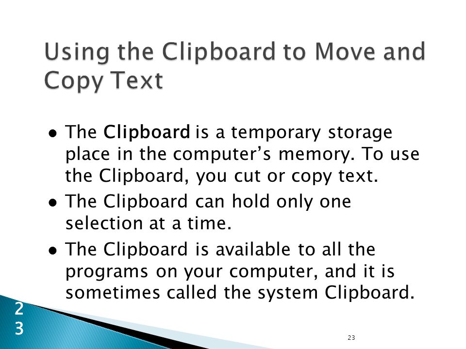 The Clipboard is a temporary storage place in the computer’s memory.