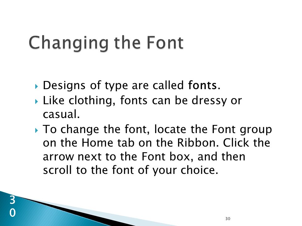  Designs of type are called fonts.  Like clothing, fonts can be dressy or casual.