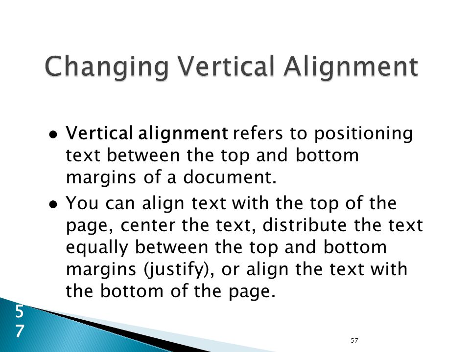 Vertical alignment refers to positioning text between the top and bottom margins of a document.