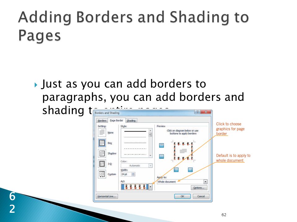 62 62  Just as you can add borders to paragraphs, you can add borders and shading to entire pages.
