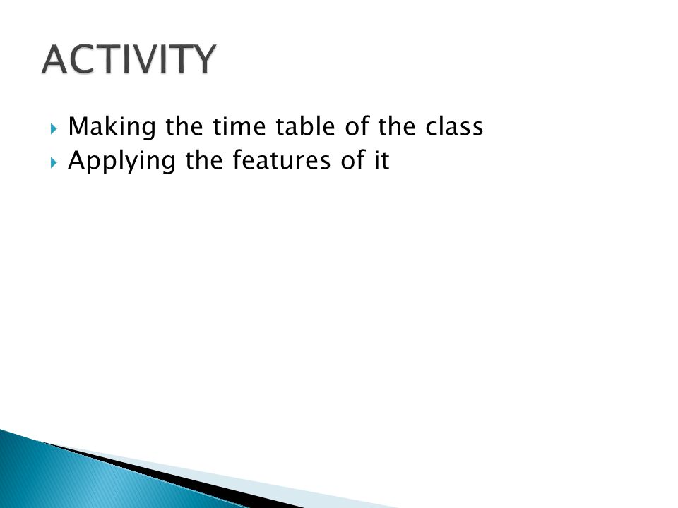 Making the time table of the class  Applying the features of it