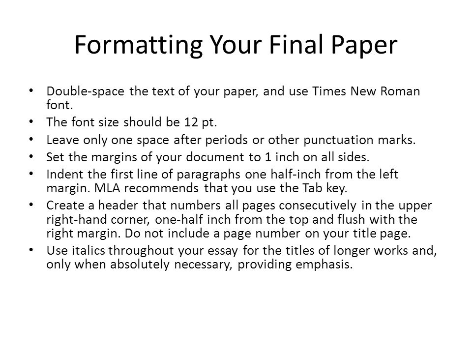 Formatting Your Final Paper Double-space the text of your paper, and use Times New Roman font.