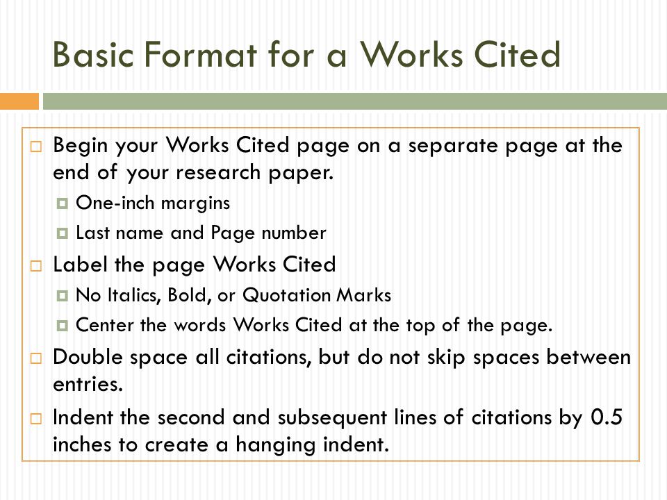 Basic Format for a Works Cited  Begin your Works Cited page on a separate page at the end of your research paper.