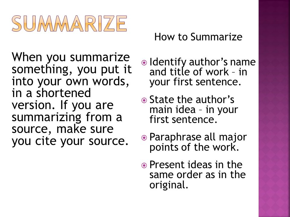 When you summarize something, you put it into your own words, in a shortened version.