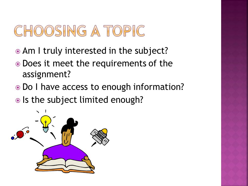  Am I truly interested in the subject.  Does it meet the requirements of the assignment.