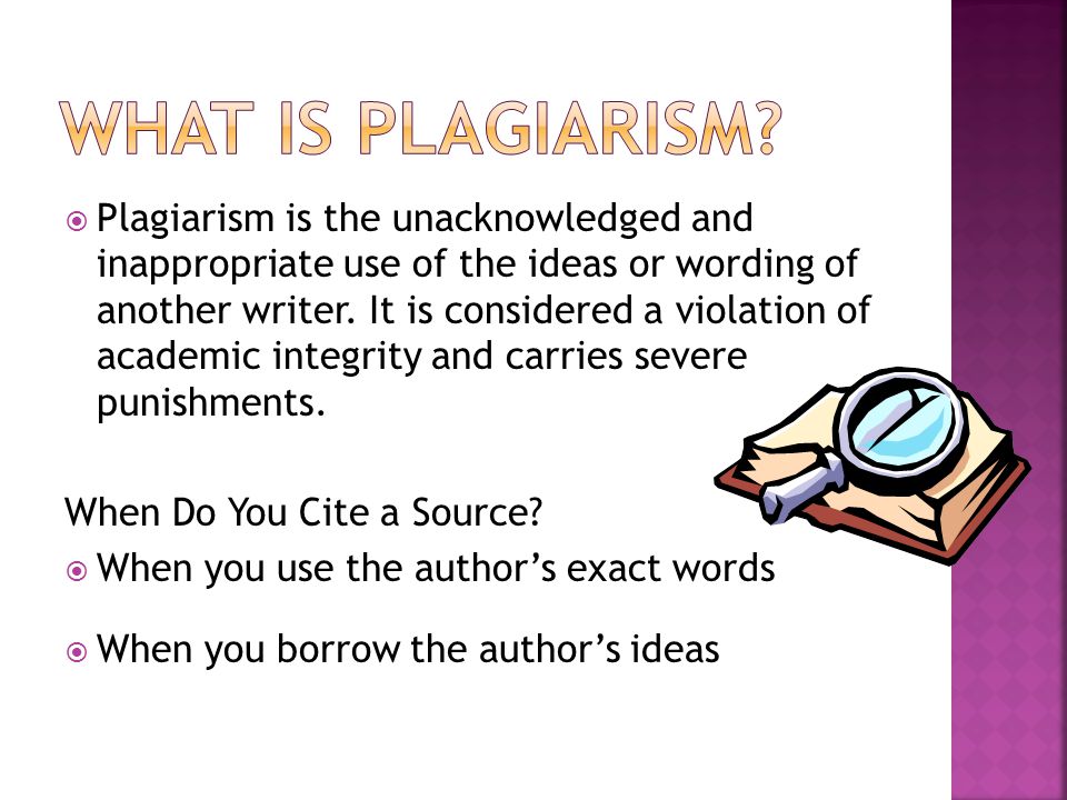  Plagiarism is the unacknowledged and inappropriate use of the ideas or wording of another writer.