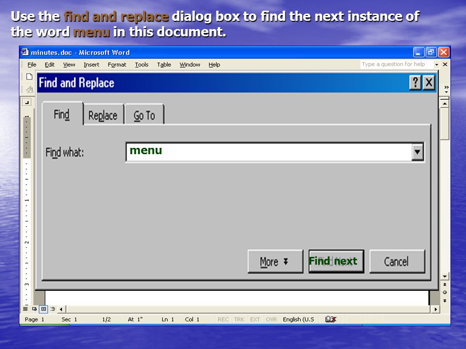 Use the find and replace dialog box to find the next instance of the word menu in this document.