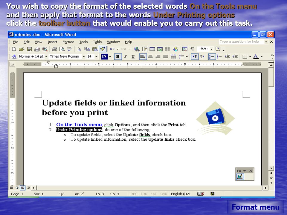 You wish to copy the format of the selected words On the Tools menu and then apply that format to the words Under Printing options click the toolbar button that would enable you to carry out this task.