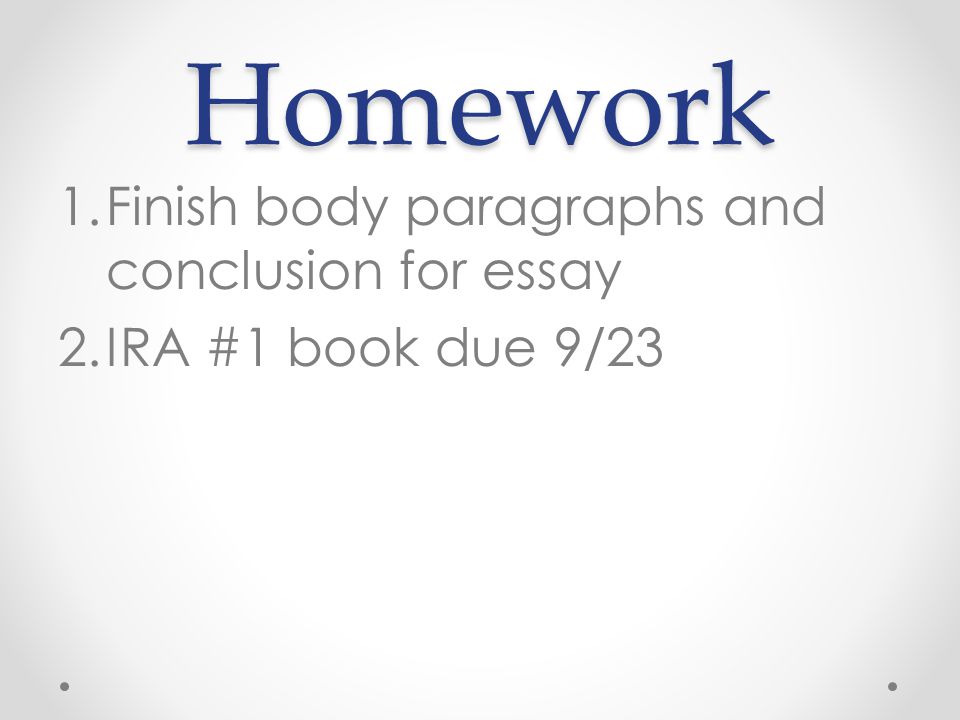 Homework 1.Finish body paragraphs and conclusion for essay 2.IRA #1 book due 9/23