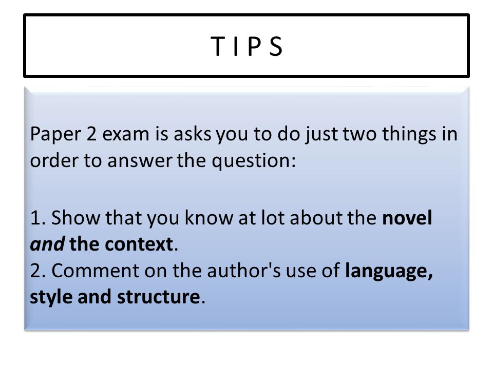 T I P S Paper 2 exam is asks you to do just two things in order to answer the question: 1.