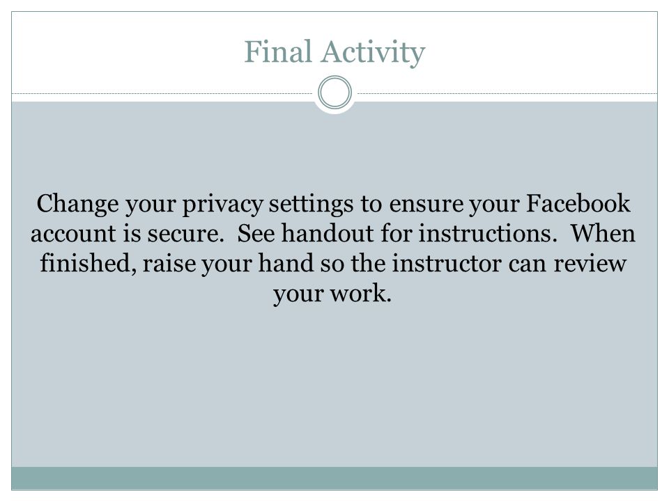 Final Activity Change your privacy settings to ensure your Facebook account is secure.