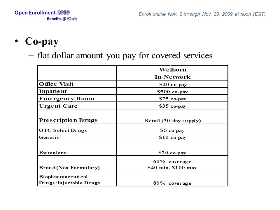 Co-pay – flat dollar amount you pay for covered services Enroll online Nov.