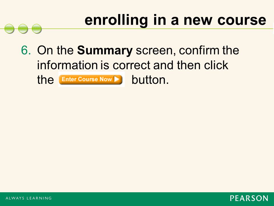 enrolling in a new course 6.On the Summary screen, confirm the information is correct and then click the button.