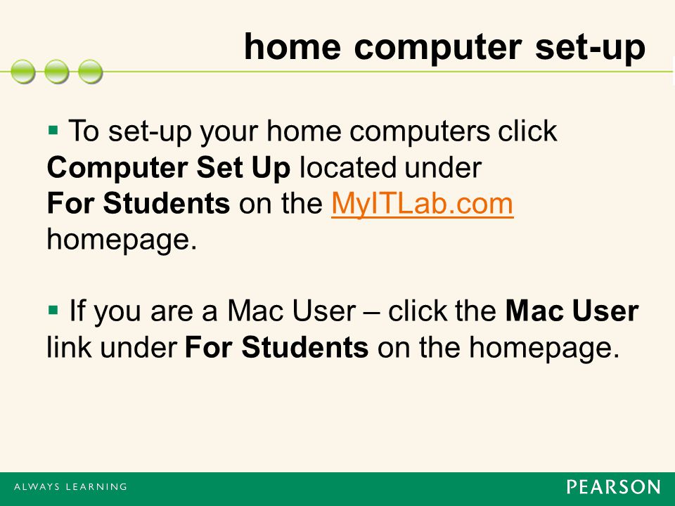home computer set-up  To set-up your home computers click Computer Set Up located under For Students on the MyITLab.com homepage.MyITLab.com  If you are a Mac User – click the Mac User link under For Students on the homepage.