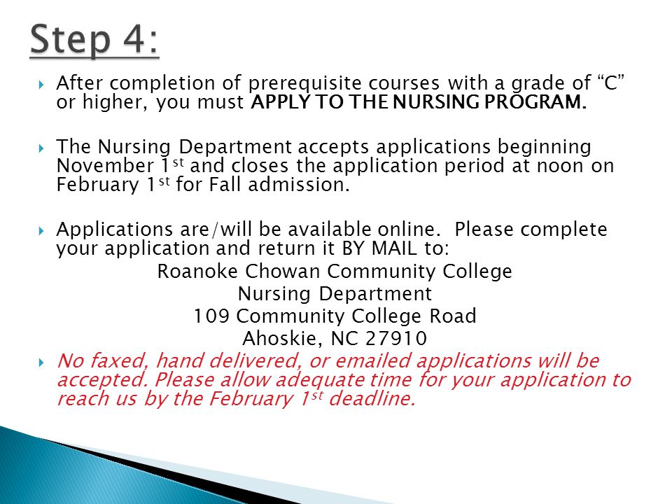  After completion of prerequisite courses with a grade of C or higher, you must APPLY TO THE NURSING PROGRAM.
