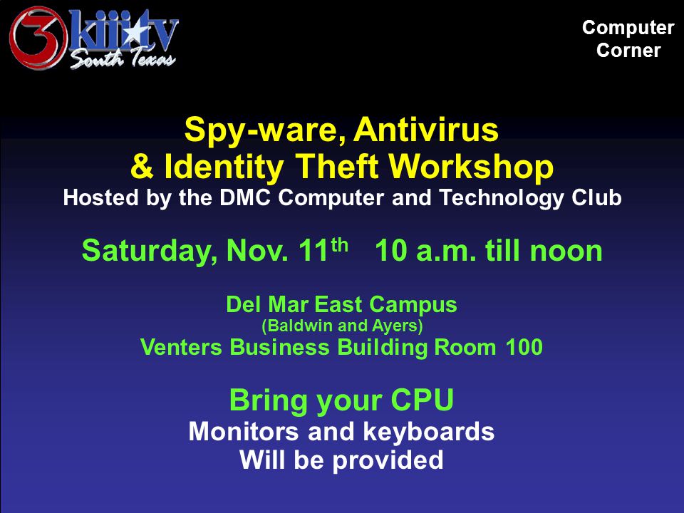Computer Corner Spy-ware, Antivirus & Identity Theft Workshop Hosted by the DMC Computer and Technology Club Saturday, Nov.