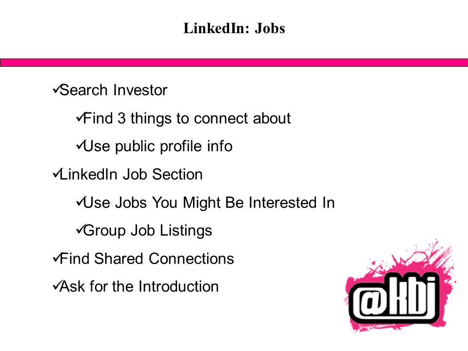 LinkedIn: Jobs Search Investor Find 3 things to connect about Use public profile info LinkedIn Job Section Use Jobs You Might Be Interested In Group Job Listings Find Shared Connections Ask for the Introduction