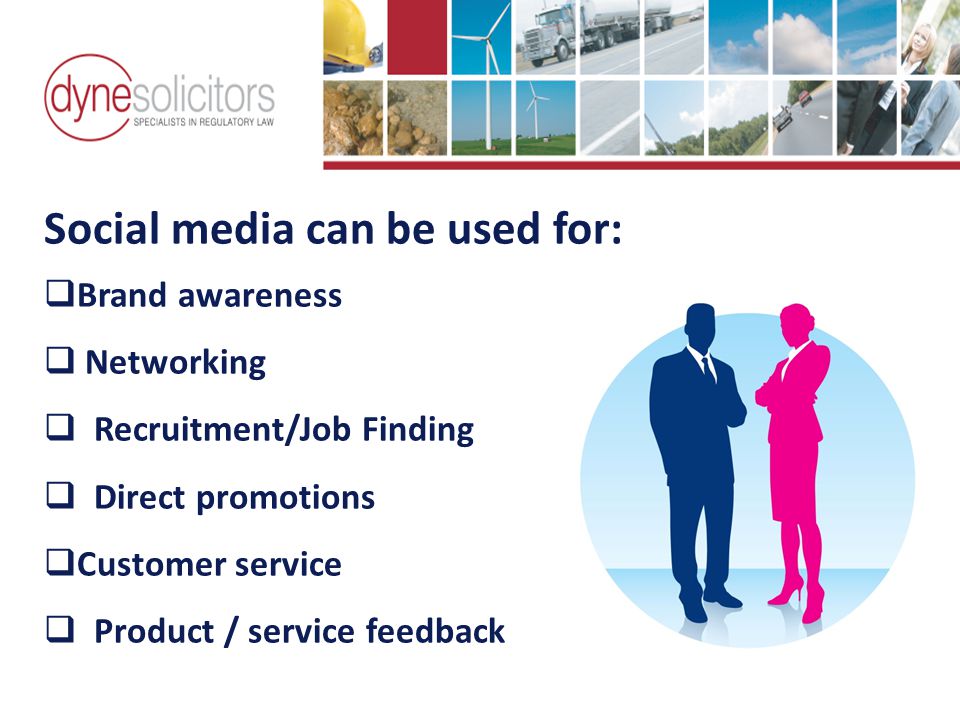 Social media can be used for:  Brand awareness  Networking  Recruitment/Job Finding  Direct promotions  Customer service  Product / service feedback Business Development in the Information Age Online Marketing For Transport