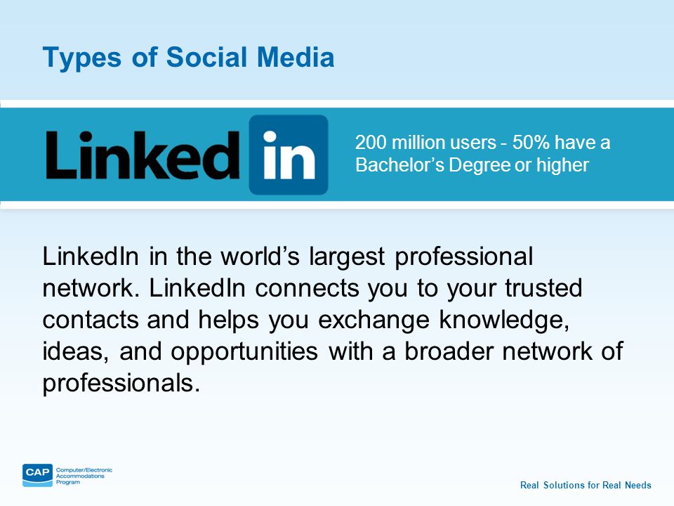 Real Solutions for Real Needs Types of Social Media LinkedIn in the world’s largest professional network.