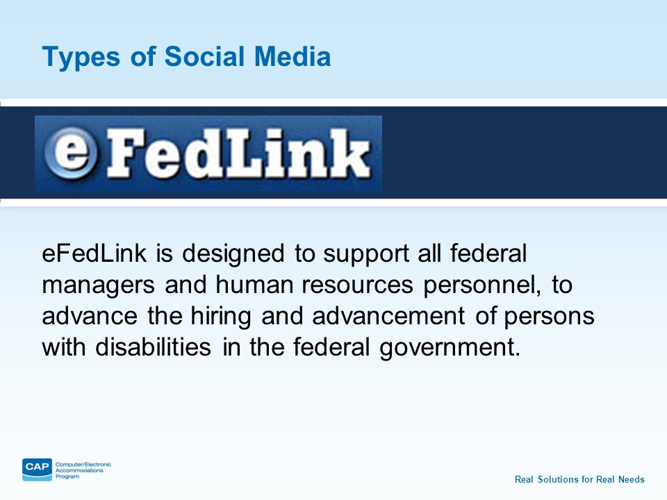 Real Solutions for Real Needs Types of Social Media eFedLink is designed to support all federal managers and human resources personnel, to advance the hiring and advancement of persons with disabilities in the federal government.
