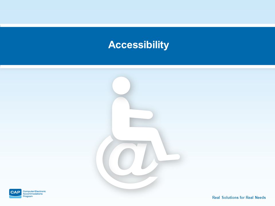Real Solutions for Real Needs Accessibility