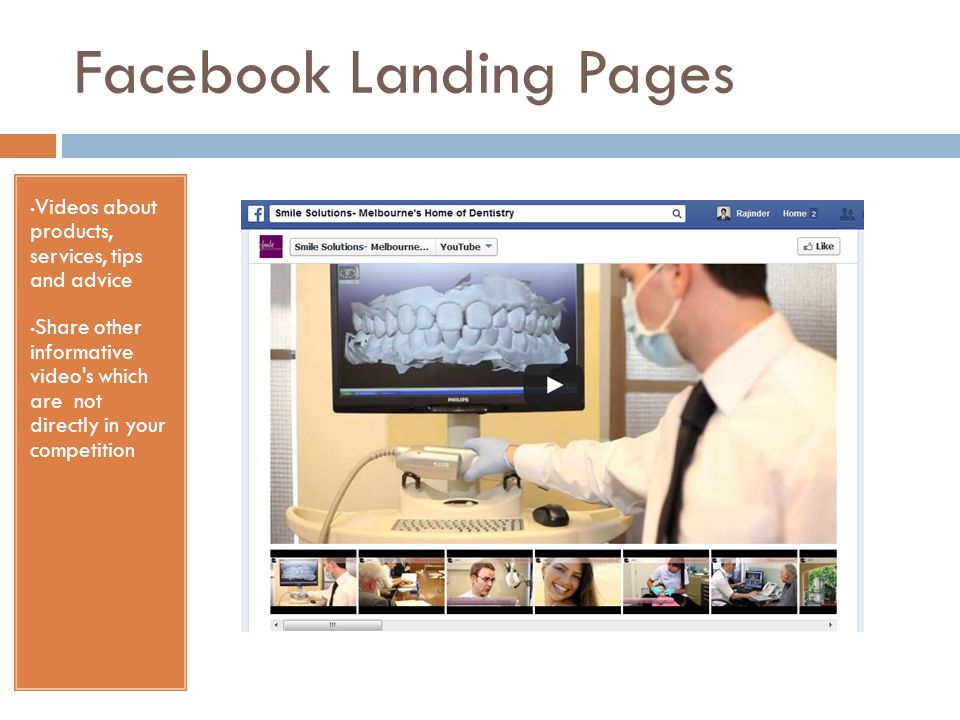 Facebook Landing Pages Videos about products, services, tips and advice Share other informative video s which are not directly in your competition
