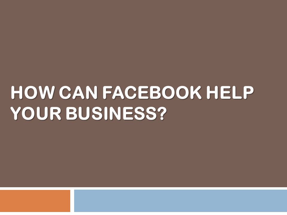 HOW CAN FACEBOOK HELP YOUR BUSINESS