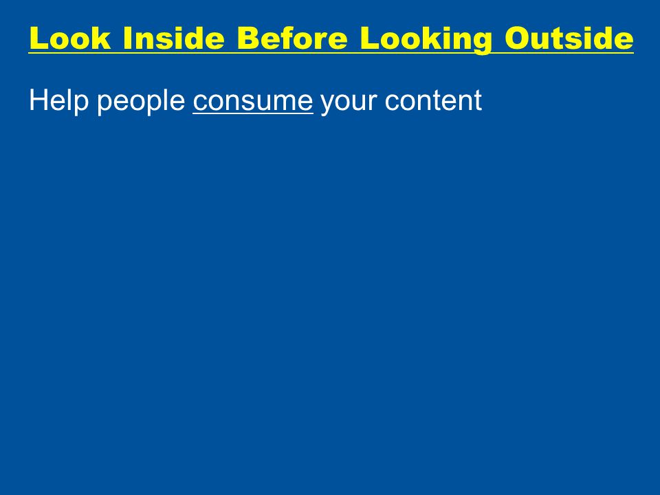 Look Inside Before Looking Outside Help people consume your content
