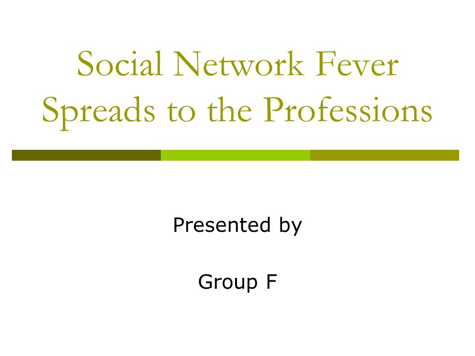 Social Network Fever Spreads to the Professions Presented by Group F