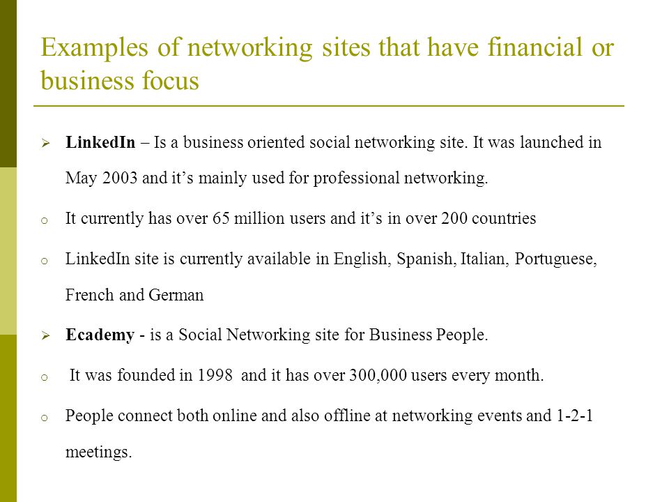 Examples of networking sites that have financial or business focus  LinkedIn – Is a business oriented social networking site.