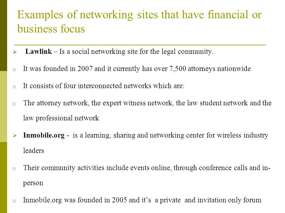 Examples of networking sites that have financial or business focus  Lawlink – Is a social networking site for the legal community.